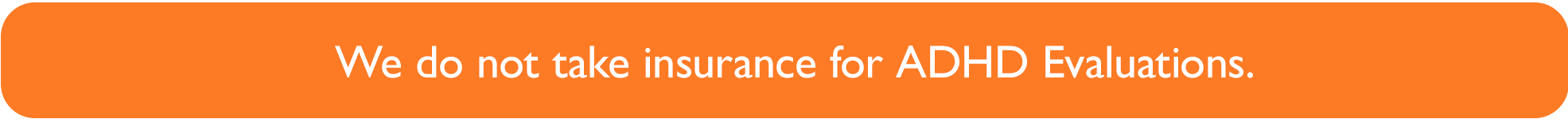 We do not take insurance for ADHD Evaluations.
